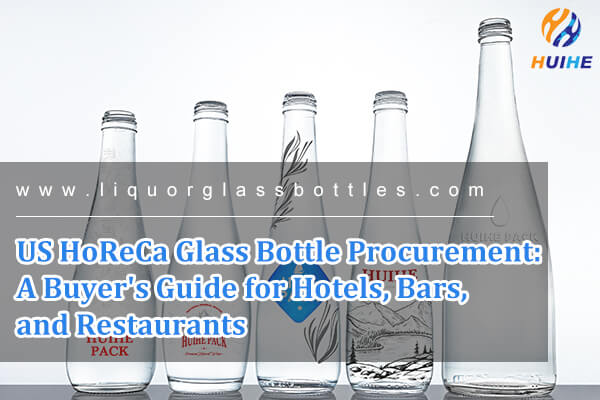 Adquisici&oacute;n de botellas de vidrio HoReCa en EE. UU.: una gu&iacute;a del comprador para hoteles, bares y restaurantes
