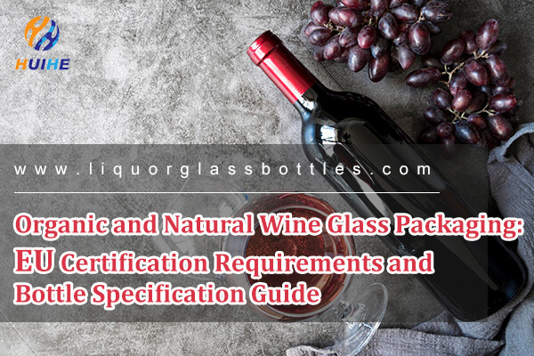 Envases de copas de vino org&aacute;nicas y naturales: requisitos de certificaci&oacute;n de la UE y gu&iacute;a de especificaciones de botellas