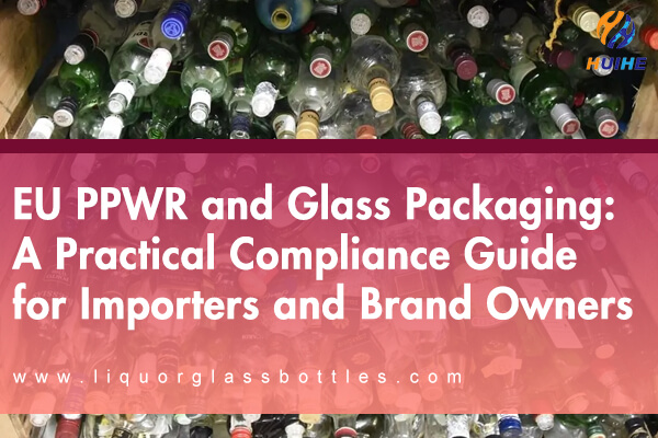 PPWR de la UE y envases de vidrio: una gu&iacute;a pr&aacute;ctica de cumplimiento para importadores y propietarios de marcas